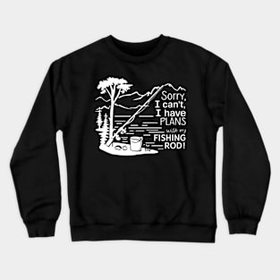 Sorry I can't  I have plans with my fishing rod, fishing Crewneck Sweatshirt